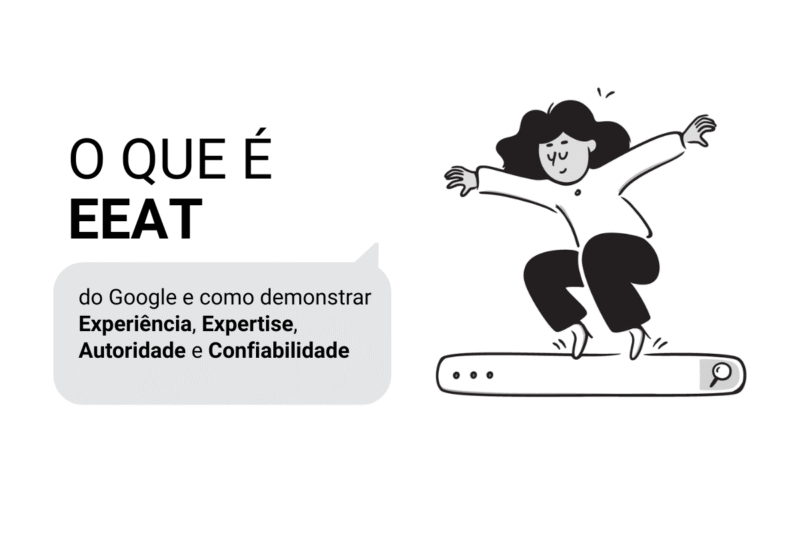 O que é o E-E-A-T do Google? Como Demonstrar Experiência, Expertise, Autoridade e Confiabilidade